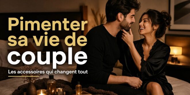 Pimenter sa vie de couple : les accessoires qui changent vraiment la donne