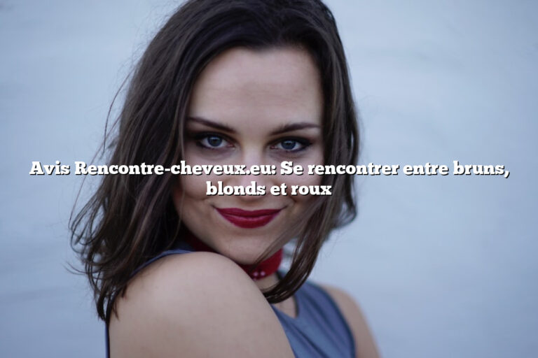Avis Rencontre-cheveux.eu: Se rencontrer entre bruns, blonds et roux