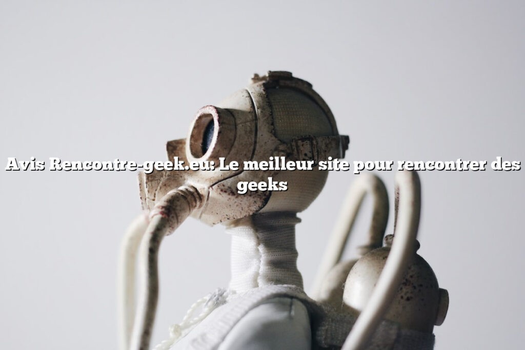 Avis Rencontre-geek.eu: Le meilleur site pour rencontrer des geeks