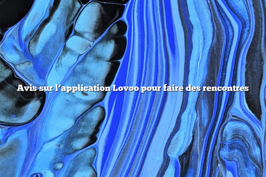 Avis sur l’application Lovoo pour faire des rencontres