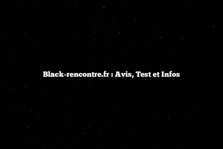 Black-rencontre.fr : Avis, Test et Infos