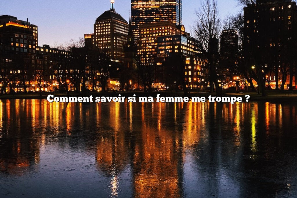 Comment savoir si ma femme me trompe ?