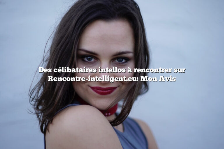 Des célibataires intellos à rencontrer sur Rencontre-intelligent.eu: Mon Avis