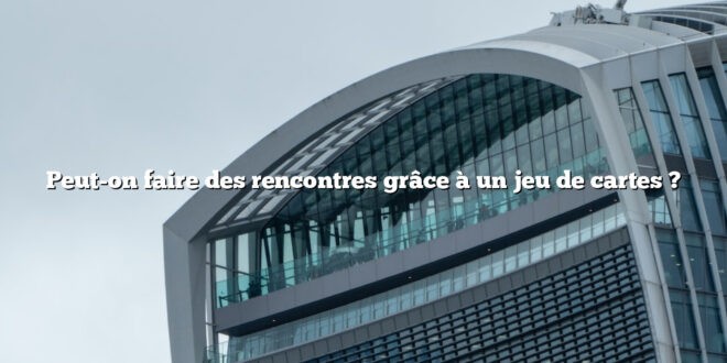 Peut-on faire des rencontres grâce à un jeu de cartes ?