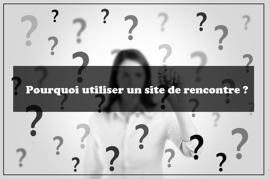 pourquoi utiliser site de rencontre